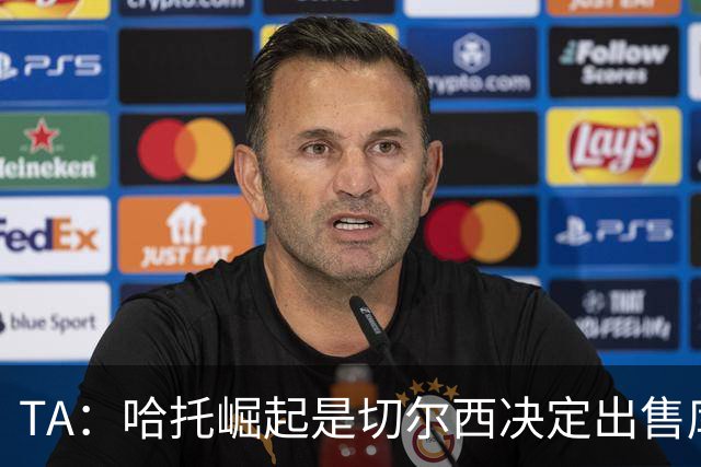 TA：哈托崛起是切尔西决定出售库库的重要因素，前者是非卖品